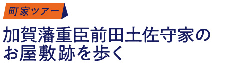 町家ツアー/加賀藩重臣前田土佐守家のお屋敷跡を歩く